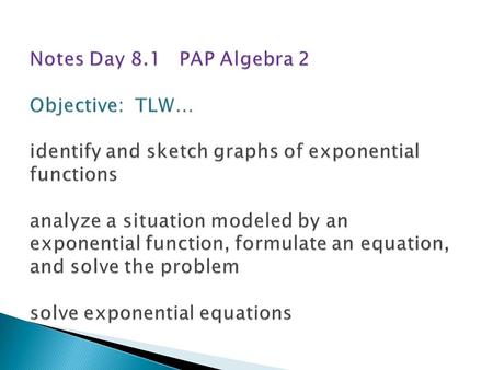 a≠0, b>0,b≠1, xєR Exponential Growth Exponential Decay (0,a) b > 1, b = _______________ a = __________________ H. Asymptote: y = ______ 0 < b < 1, b =