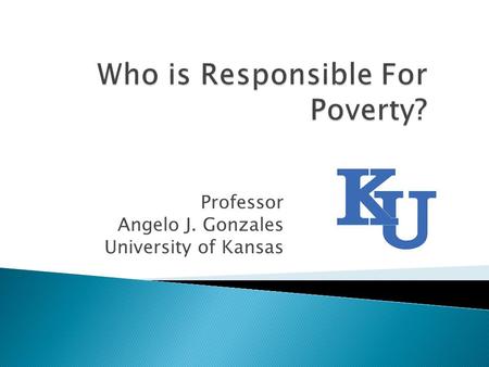 Professor Angelo J. Gonzales University of Kansas.