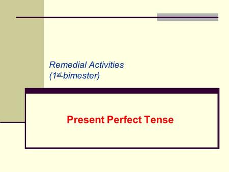 Present Perfect Tense Remedial Activities (1 st bimester)