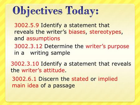 3002.5.9 Identify a statement that reveals the writer’s biases, stereotypes, and assumptions 3002.3.12 Determine the writer’s purpose in a writing sample.