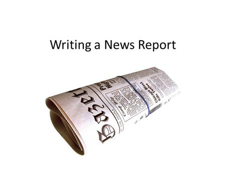 Writing a News Report. Format News reports are usually divided into at least three (short) paragraphs.