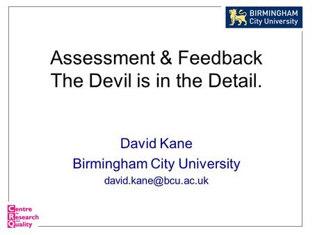 Assessment & Feedback The Devil is in the Detail. David Kane Birmingham City University