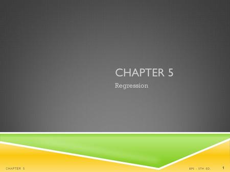 CHAPTER 5 Regression BPS - 5TH ED.CHAPTER 5 1. PREDICTION VIA REGRESSION LINE NUMBER OF NEW BIRDS AND PERCENT RETURNING BPS - 5TH ED.CHAPTER 5 2.