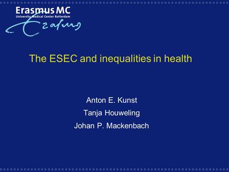 The ESEC and inequalities in health Anton E. Kunst Tanja Houweling Johan P. Mackenbach.