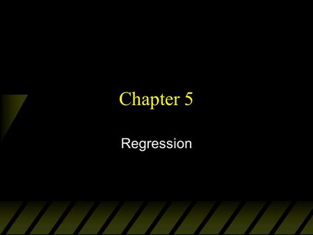 Chapter 5 Regression. u Objective: To quantify the linear relationship between an explanatory variable (x) and response variable (y). u We can then predict.