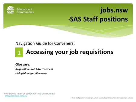 Navigation Guide for Conveners: Accessing your job requisitions Glossary: Requisition – Job Advertisement Hiring Manager - Convener jobs.nsw * SAS Staff.