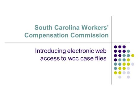 South Carolina Workers’ Compensation Commission Introducing electronic web access to wcc case files.