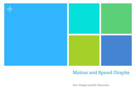 + Motion and Speed Graphs Mrs. Gergel and Ms. Khericha.