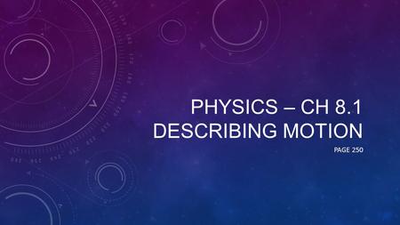 PHYSICS – CH 8.1 DESCRIBING MOTION PAGE 250. USEFUL LINKS 1.Link to Yr 10 Physics WikiLink to Yr 10 Physics Wiki 2.BBC Bitesize - Displacement, Velocity,