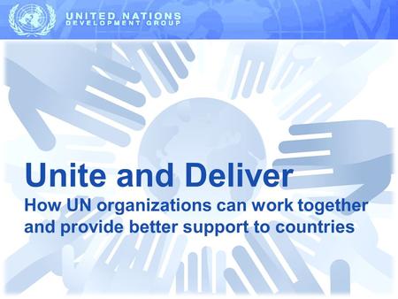 Unite and Deliver How UN organizations can work together and provide better support to countries.