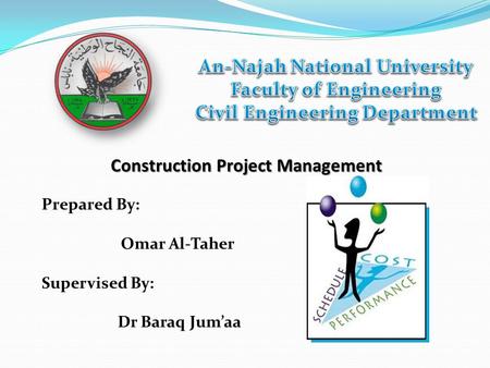 Construction Project Management Prepared By: Omar Al-Taher Supervised By: Dr Baraq Jum’aa.