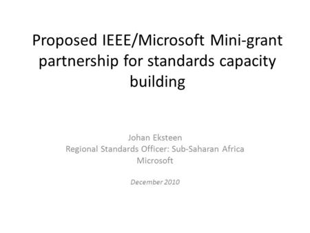 Proposed IEEE/Microsoft Mini-grant partnership for standards capacity building Johan Eksteen Regional Standards Officer: Sub-Saharan Africa Microsoft December.