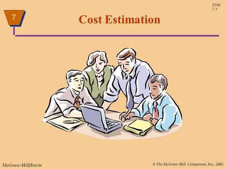 © The McGraw-Hill Companies, Inc., 2002 McGraw-Hill/Irwin Slide 7-1 7 Cost Estimation.