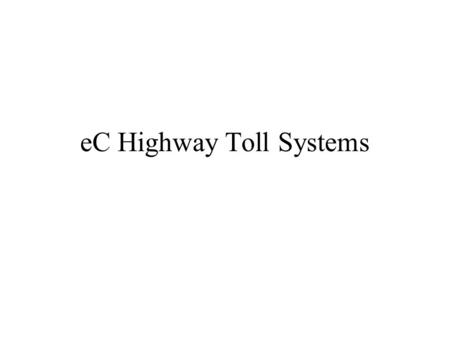 EC Highway Toll Systems. The traditional method of toll-fee assessment and collection introduces “choke points” into the flow of traffic as vehicles enter.