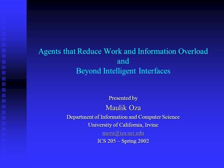 Agents that Reduce Work and Information Overload and Beyond Intelligent Interfaces Presented by Maulik Oza Department of Information and Computer Science.