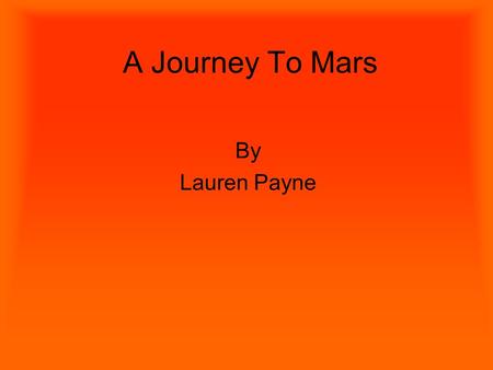 A Journey To Mars By Lauren Payne. Leah – the doctor Becky – the pilot Lauren – the astronaut Eddy – the engineer.