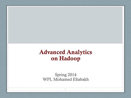 Advanced Analytics on Hadoop Spring 2014 WPI, Mohamed Eltabakh 1.