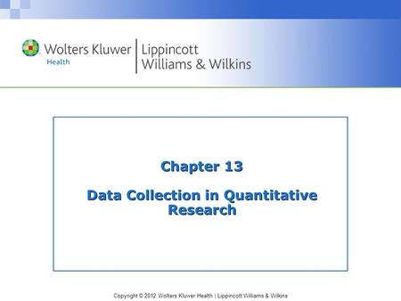 Copyright © 2012 Wolters Kluwer Health | Lippincott Williams & Wilkins Chapter 13 Data Collection in Quantitative Research.