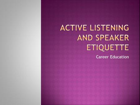 Career Education.  If you ask a one word description of listening, some would say hearing; however, hearing is physical.  Listening is following and.