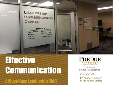 Effective Communication A Must-Have Leadership Skill Krannert 230B 2 nd floor of Krannert In the Parrish Library.