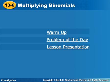 13-6 Multiplying Binomials Warm Up Warm Up Problem of the Day Problem of the Day Lesson Presentation Lesson Presentation Pre-Algebra.