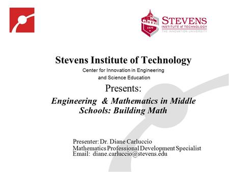 Stevens Institute of Technology Center for Innovation in Engineering and Science Education Presents: Engineering & Mathematics in Middle Schools: Building.