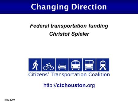 May 2009 Changing Direction Federal transportation funding Christof Spieler