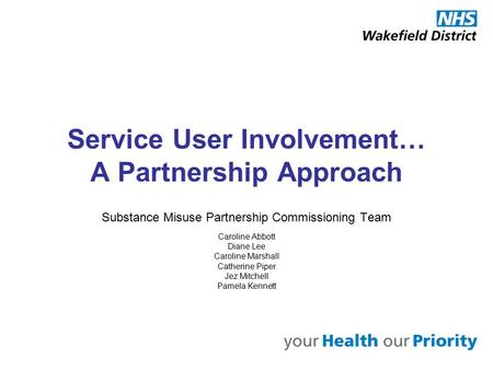 Service User Involvement… A Partnership Approach Substance Misuse Partnership Commissioning Team Caroline Abbott Diane Lee Caroline Marshall Catherine.