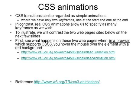 CSS animations CSS transitions can be regarded as simple animations, –where we have only two keyframes, one at the start and one at the end In contrast,