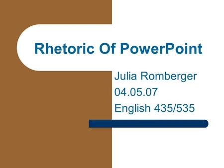 Rhetoric Of PowerPoint Julia Romberger 04.05.07 English 435/535.