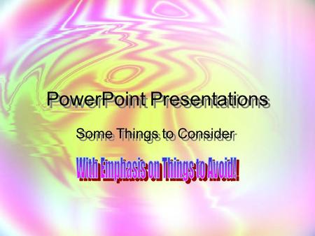 PowerPoint Presentations Some Things to Consider.