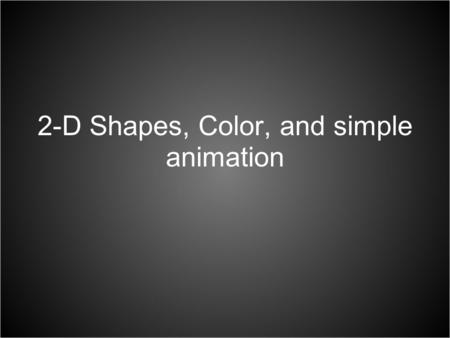 2-D Shapes, Color, and simple animation. 7 Basic Shapes Ellipse :: ellipse() Arc :: arc() Line :: line() Point :: point() Rectangle :: rect() Triangle.