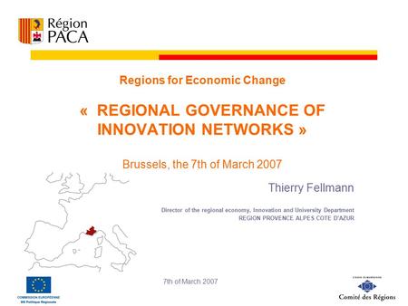 7th of March 2007 Regions for Economic Change « REGIONAL GOVERNANCE OF INNOVATION NETWORKS » Brussels, the 7th of March 2007 Thierry Fellmann Director.