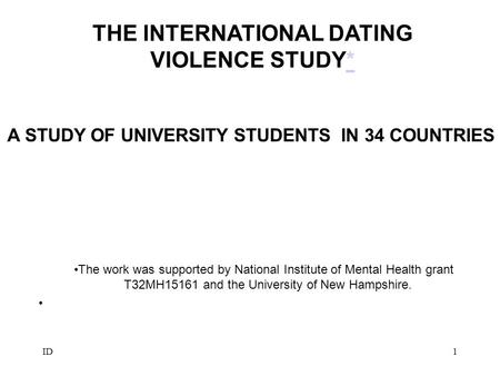 ID1 THE INTERNATIONAL DATING VIOLENCE STUDY** The work was supported by National Institute of Mental Health grant T32MH15161 and the University of New.