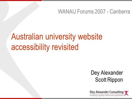 Australian university website accessibility revisited Dey Alexander Scott Rippon WANAU Forums 2007 - Canberra.