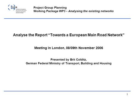 1 Analyse the Report “Towards a European Main Road Network” Meeting in London, 08/09th November 2006 Presented by Brit Colditz, German Federal Ministry.