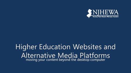 Higher Education Websites and Alternative Media Platforms moving your content beyond the desktop computer.