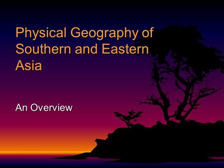 Physical Geography of Southern and Eastern Asia An Overview.