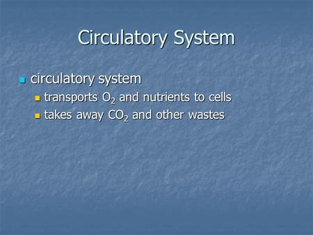 Circulatory System circulatory system circulatory system transports O 2 and nutrients to cells transports O 2 and nutrients to cells takes away CO 2 and.