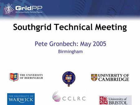 Southgrid Technical Meeting Pete Gronbech: May 2005 Birmingham.