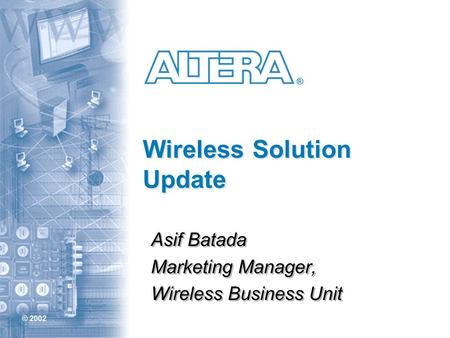 © 2002 ® Wireless Solution Update Asif Batada Marketing Manager, Wireless Business Unit Asif Batada Marketing Manager, Wireless Business Unit.