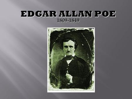 1809-1849  Born in Boston  The son of traveling actors  Tragic and unhappy life.