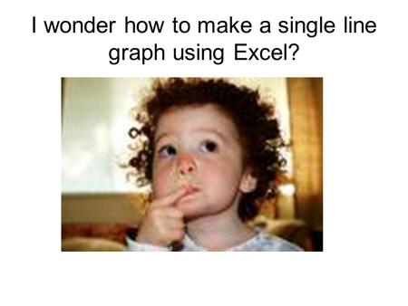 I wonder how to make a single line graph using Excel?