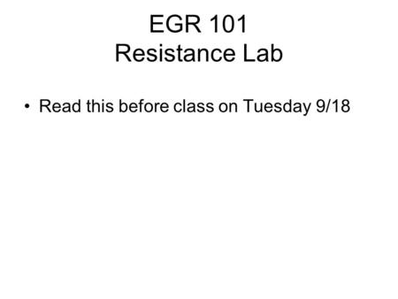 EGR 101 Resistance Lab Read this before class on Tuesday 9/18.