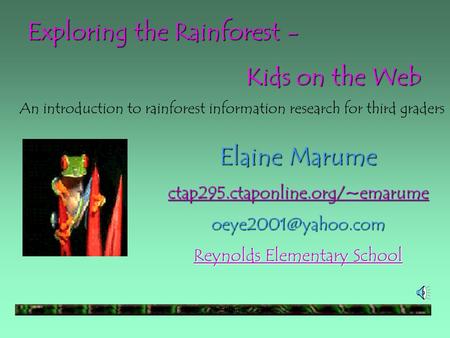 Elaine Marume ctap295.ctaponline.org/~emarume Reynolds Elementary School Reynolds Elementary School Exploring the Rainforest - Kids.