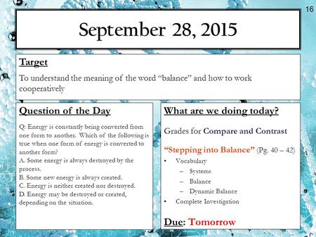 September 28, 2015 What are we doing today? Grades for Compare and Contrast “Stepping into Balance” (Pg. 40 – 42) Vocabulary –Systems –Balance –Dynamic.