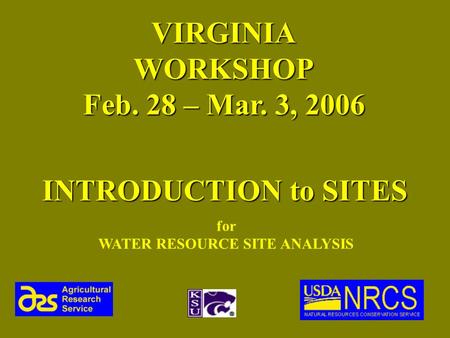 1 VIRGINIAWORKSHOP Feb. 28 – Mar. 3, 2006 INTRODUCTION to SITES for WATER RESOURCE SITE ANALYSIS.