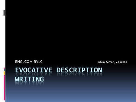 ENGLCOM-RVLC Bituin, Simon, Villadolid. EVOCATIVE DESCRIPTION  Language is so vivid and realistic that it makes the reader feel as if he/she is in the.