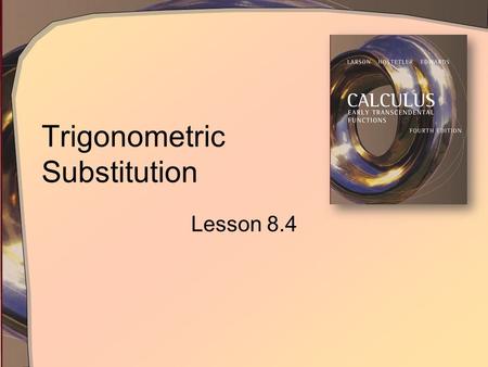 Trigonometric Substitution Lesson 8.4. New Patterns for the Integrand Now we will look for a different set of patterns And we will use them in the context.