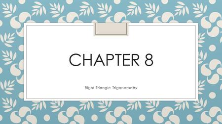 CHAPTER 8 Right Triangle Trigonometry. 5 Videos to Watch 1)http://www.khanacademy.org/math/geometry/right_triangles_topic/pyth_theor/v/the- pythagorean-theoremhttp://www.khanacademy.org/math/geometry/right_triangles_topic/pyth_theor/v/the-